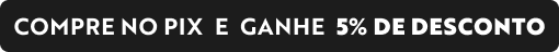 COMPRE NO PIX E GANHE 5% DE DESCOTO